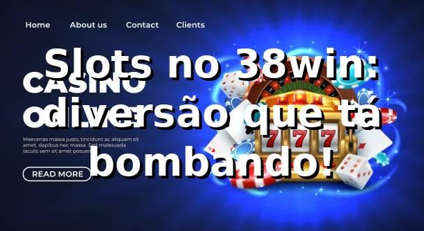Slots no 38win: diversão que tá bombando! 🎰
