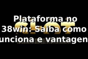 ⭐ Plataforma no 38win: Saiba como funciona e vantagens